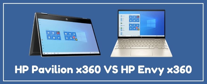 HP Pavilion X360 VS HP Envy X360 In 2022 (Which One Is Best?)